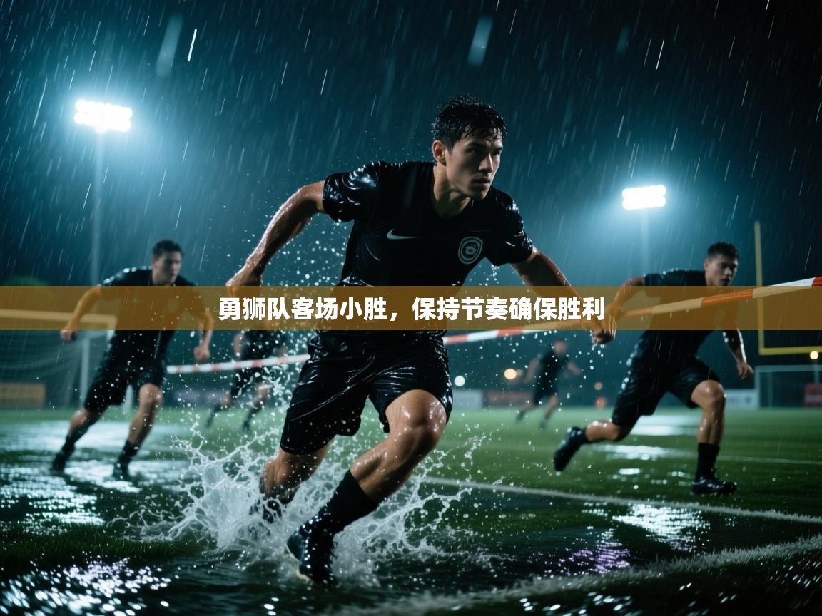 勇狮队客场小胜,保持节奏确保胜利 第1张