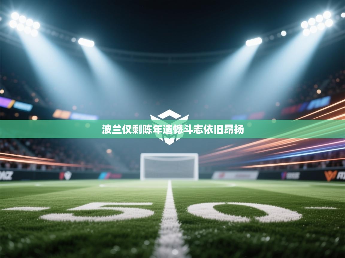 波兰仅剩陈年遗憾斗志依旧昂扬  第1张