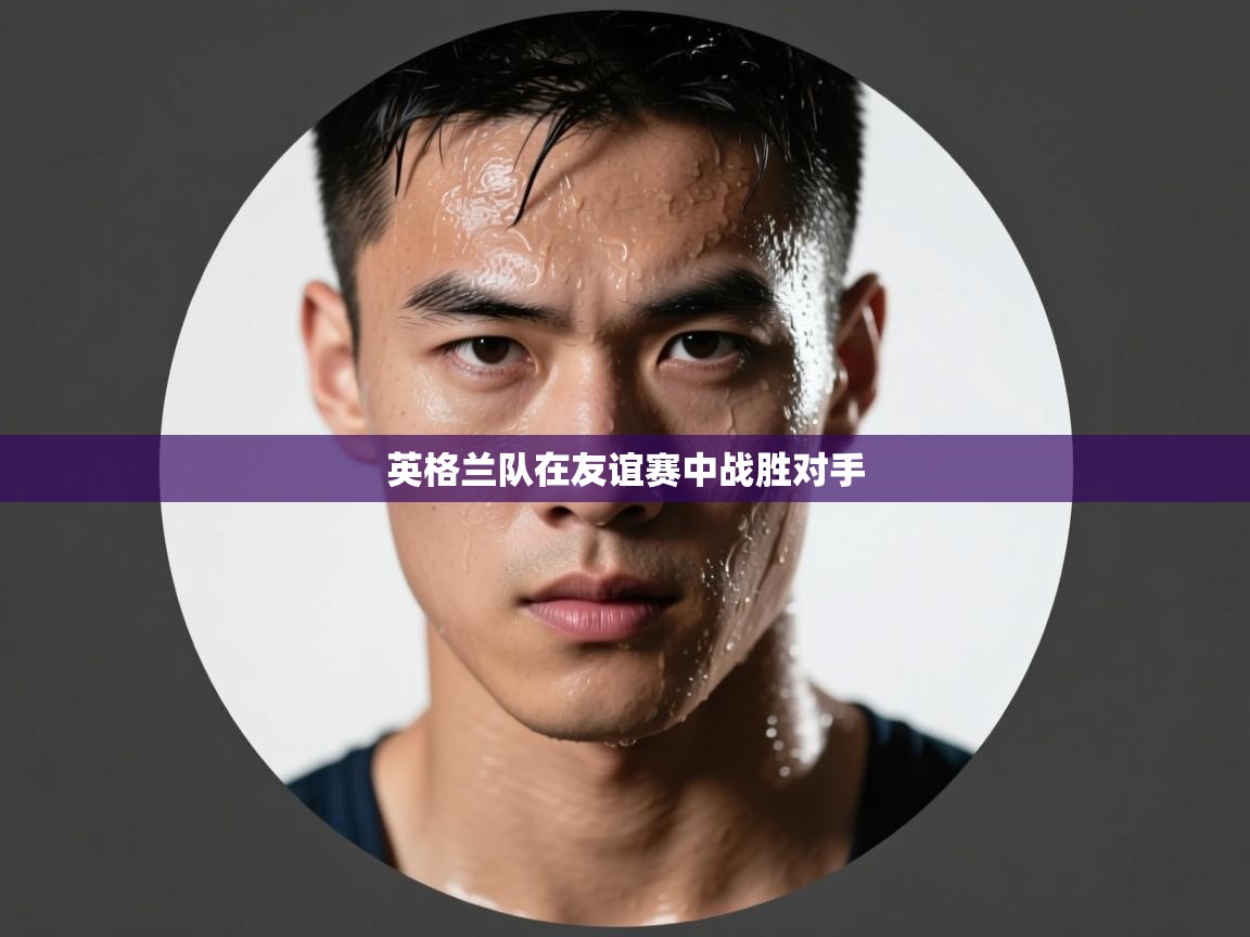 英格兰队在友谊赛中战胜对手  第1张